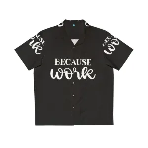 "Because Work" Hawaiian Shirt: Funny Office Apparel